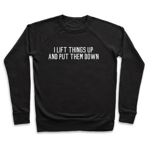 Virgin Teez  Pullover Crewneck Sweatshirt / x-small / Black I LIFT THINGS UP AND PUT THEM DOWN CREWNECK SWEATSHIRT