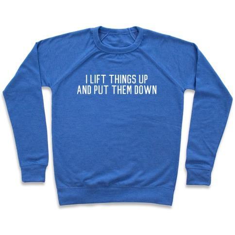 Virgin Teez  Pullover Crewneck Sweatshirt / x-small / Heathered Blue I LIFT THINGS UP AND PUT THEM DOWN CREWNECK SWEATSHIRT