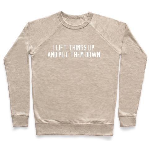 Virgin Teez  Pullover Crewneck Sweatshirt / x-small / Heathered Oatmeal I LIFT THINGS UP AND PUT THEM DOWN CREWNECK SWEATSHIRT