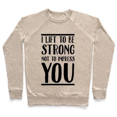 Virgin Teez  Pullover Crewneck Sweatshirt / x-small / Heathered Oatmeal I LIFT TO BE STRONG NOT TO IMPRESS YOU CREWNECK SWEATSHIRT