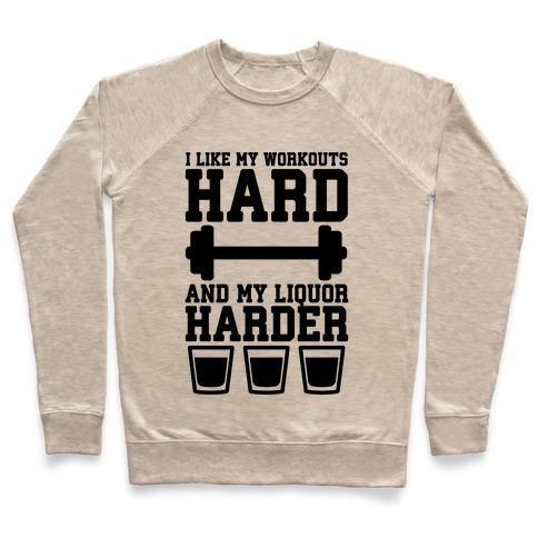 Virgin Teez  Pullover Crewneck Sweatshirt / x-small / Heathered Oatmeal I LIKE MY WORKOUTS HARD AND MY LIQUOR HARDER CREWNECK SWEATSHIRT