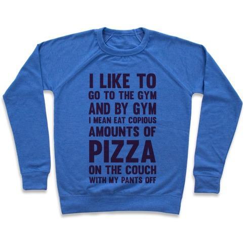 Virgin Teez  Pullover Crewneck Sweatshirt / x-small / Heathered Blue I LIKE TO GO TO THE GYM AND BY GYM I MEAN EAT COPIOUS AMOUNTS OF PIZZA CREWNECK SWEATSHIRT