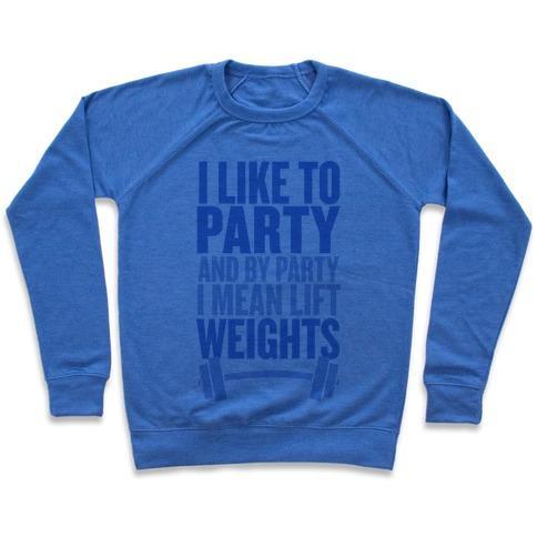 Virgin Teez  Pullover Crewneck Sweatshirt / x-small / Heathered Blue I LIKE TO PARTY, AND BY PARTY I MEAN LIFT WEIGHTS CREWNECK SWEATSHIRT