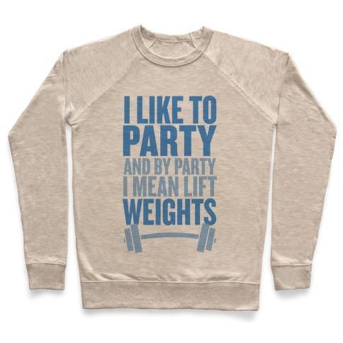 Virgin Teez  Pullover Crewneck Sweatshirt / x-small / Heathered Oatmeal I LIKE TO PARTY, AND BY PARTY I MEAN LIFT WEIGHTS CREWNECK SWEATSHIRT