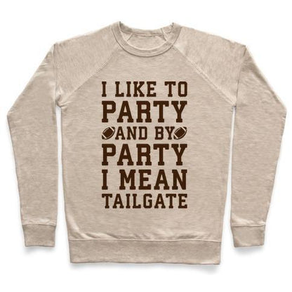 Virgin Teez  Pullover Crewneck Sweatshirt / x-small / Heathered Oatmeal I LIKE TO PARTY AND BY PARTY I MEAN TAILGATE CREWNECK SWEATSHIRT