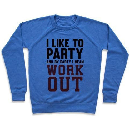 Virgin Teez  Pullover Crewneck Sweatshirt / x-small / Heathered Blue I LIKE TO PARTY AND BY PARTY I MEAN WORK OUT CREWNECK SWEATSHIRT