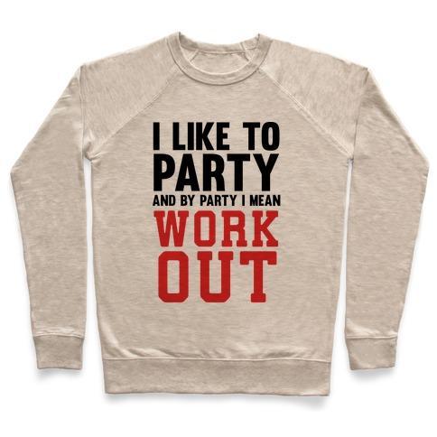 Virgin Teez  Pullover Crewneck Sweatshirt / x-small / Heathered Oatmeal I LIKE TO PARTY AND BY PARTY I MEAN WORK OUT CREWNECK SWEATSHIRT