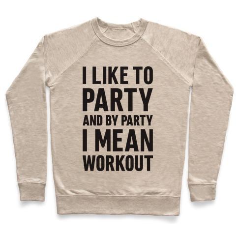 Virgin Teez  Pullover Crewneck Sweatshirt / x-small / Heathered Oatmeal I LIKE TO PARTY AND BY PARTY I MEAN WORKOUT CREWNECK SWEATSHIRT