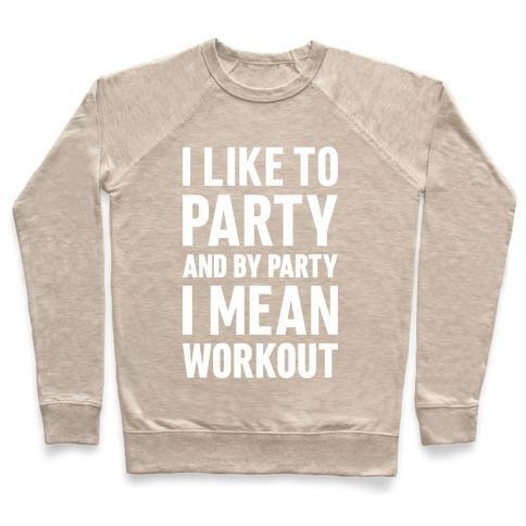 Virgin Teez  Pullover Crewneck Sweatshirt / x-small / Heathered Oatmeal I LIKE TO PARTY AND BY PARTY I MEAN WORKOUT CREWNECK SWEATSHIRT