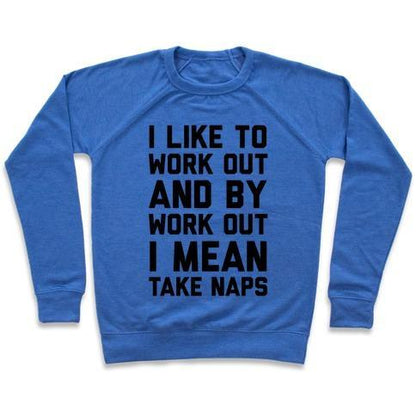 Virgin Teez  Pullover Crewneck Sweatshirt / x-small / Heathered Blue I LIKE TO WORK OUT AND BY WORK OUT I MEAN TAKE NAPS CREWNECK SWEATSHIRT