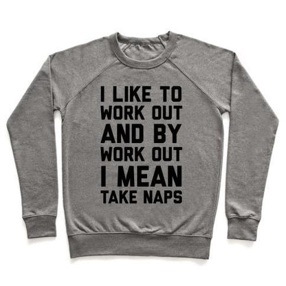 Virgin Teez  Pullover Crewneck Sweatshirt / x-small / Heathered Gray I LIKE TO WORK OUT AND BY WORK OUT I MEAN TAKE NAPS CREWNECK SWEATSHIRT