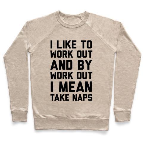 Virgin Teez  Pullover Crewneck Sweatshirt / x-small / Heathered Oatmeal I LIKE TO WORK OUT AND BY WORK OUT I MEAN TAKE NAPS CREWNECK SWEATSHIRT