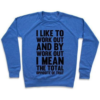 Virgin Teez  Pullover Crewneck Sweatshirt / x-small / Heathered Blue I LIKE TO WORK OUT (AND BY WORK OUT I MEAN THE TOTAL OPPOSITE OF THAT) CREWNECK SWEATSHIRT