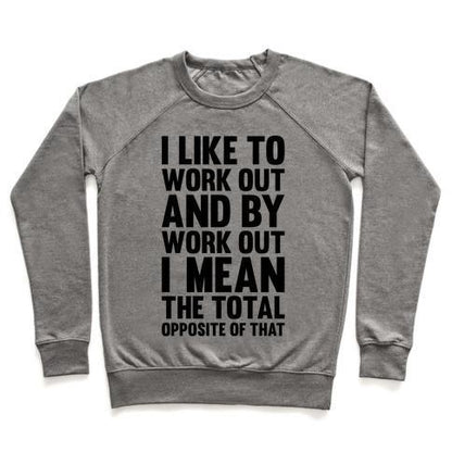 Virgin Teez  Pullover Crewneck Sweatshirt / x-small / Heathered Gray I LIKE TO WORK OUT (AND BY WORK OUT I MEAN THE TOTAL OPPOSITE OF THAT) CREWNECK SWEATSHIRT