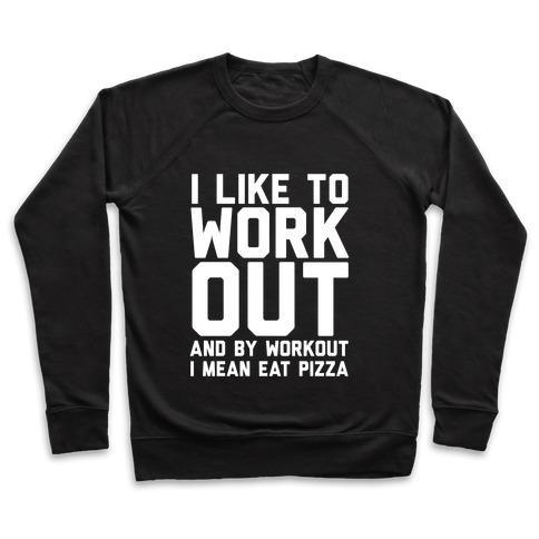 Virgin Teez  Pullover Crewneck Sweatshirt / x-small / Black I LIKE TO WORKOUT AND BY WORKOUT I MEAN EAT PIZZA CREWNECK SWEATSHIRT