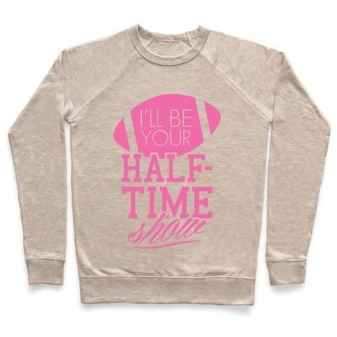 Virgin Teez  Pullover Crewneck Sweatshirt / x-small / Heathered Oatmeal I'LL BE YOUR HALF-TIME SHOW CREWNECK SWEATSHIRT