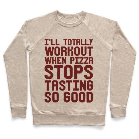 Virgin Teez  Pullover Crewneck Sweatshirt / x-small / Heathered Oatmeal I'LL TOTALLY WORKOUT WHEN PIZZA STOPS TASTING SO GOOD CREWNECK SWEATSHIRT