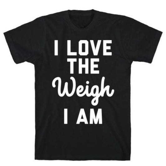 GYM FIT T-SHIRT I LOVE THE WEIGH I AM T-SHIRT