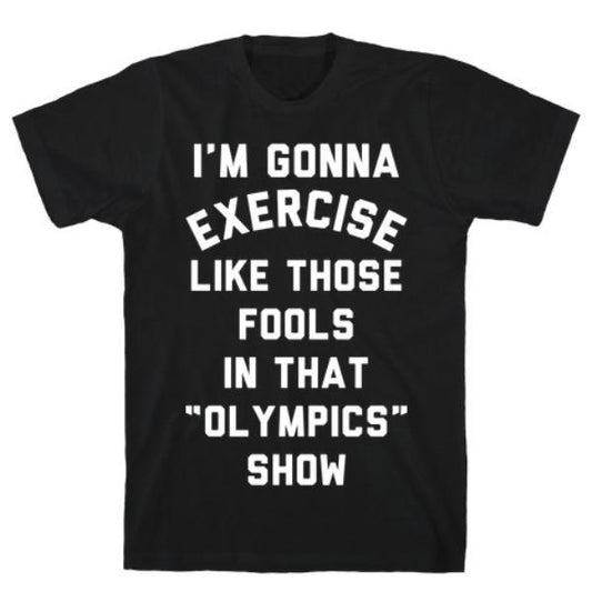 GYM FIT T-SHIRT I'M GOING TO EXERCISE LIKE THOSE FOOLS BLACK T-SHIRT