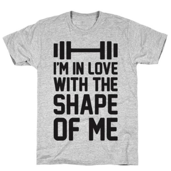 GYM FIT T-SHIRT I'M IN LOVE WITH THE SHAPE OF ME T-SHIRT