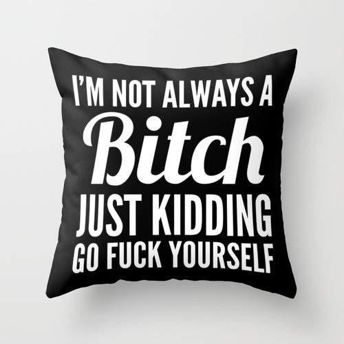 The Pillow pillows I'M NOT ALWAYS A BITCH Pillow