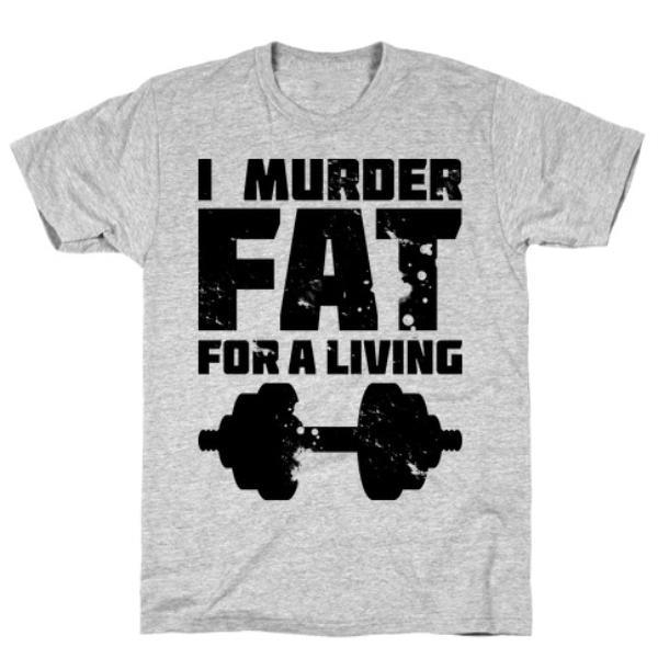 GYM FIT T-SHIRT I MURDER FAT FOR A LIVING T-SHIRT