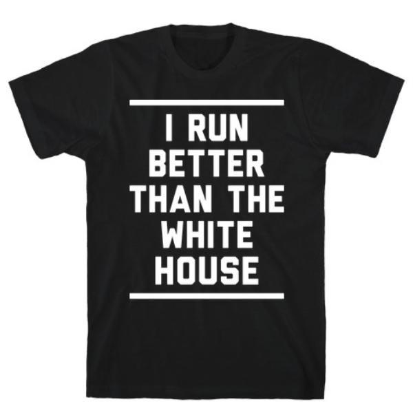 GYM FIT T-SHIRT I RUN BETTER THAN THE WHITE HOUSE T-SHIRT