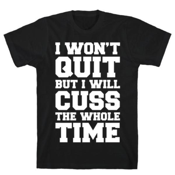 GYM FIT T-SHIRT I WON'T QUIT BUT  T-SHIRT