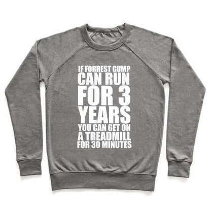 Virgin Teez  Pullover Crewneck Sweatshirt / x-small / Heathered Gray IF FORREST GUMP CAN RUN FOR 3 YEARS YOU CAN GET ON A TREADMILL FOR 30 MINUTES CREWNECK SWEATSHIRT