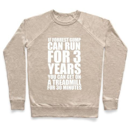 Virgin Teez  Pullover Crewneck Sweatshirt / x-small / Heathered Oatmeal IF FORREST GUMP CAN RUN FOR 3 YEARS YOU CAN GET ON A TREADMILL FOR 30 MINUTES CREWNECK SWEATSHIRT