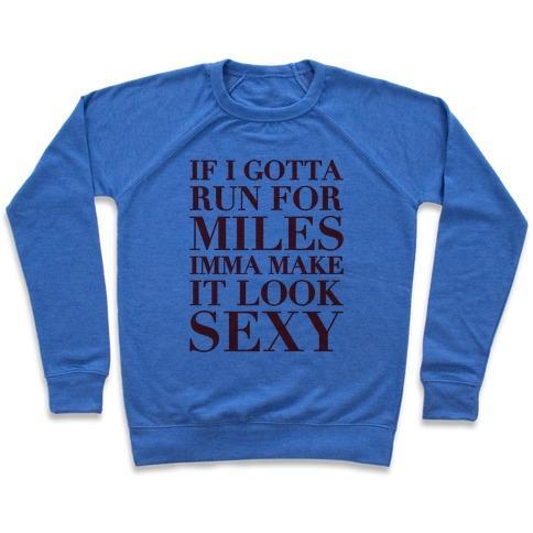 Virgin Teez  Pullover Crewneck Sweatshirt / x-small / Heathered Blue IF I GOTTA RUN FOR MILES IMMA MAKE IT LOOK SEXY CREWNECK SWEATSHIRT