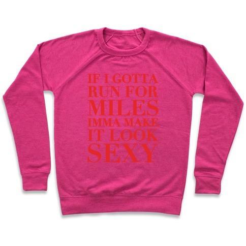 Virgin Teez  Pullover Crewneck Sweatshirt / x-small / Deep Pink IF I GOTTA RUN FOR MILES IMMA MAKE IT LOOK SEXY WHITE PRINT CREWNECK SWEATSHIRT