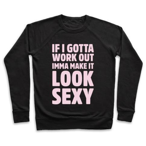 Virgin Teez  Pullover Crewneck Sweatshirt / x-small / Black IF I GOTTA WORKOUT IMMA MAKE IT LOOK SEXY CREWNECK SWEATSHIRT