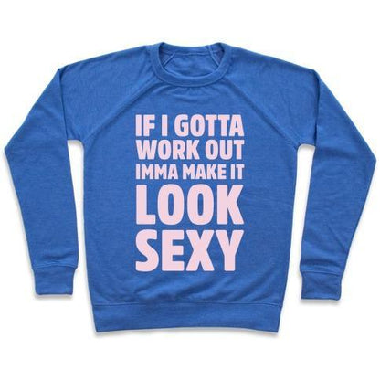 Virgin Teez  Pullover Crewneck Sweatshirt / x-small / Heathered Blue IF I GOTTA WORKOUT IMMA MAKE IT LOOK SEXY CREWNECK SWEATSHIRT