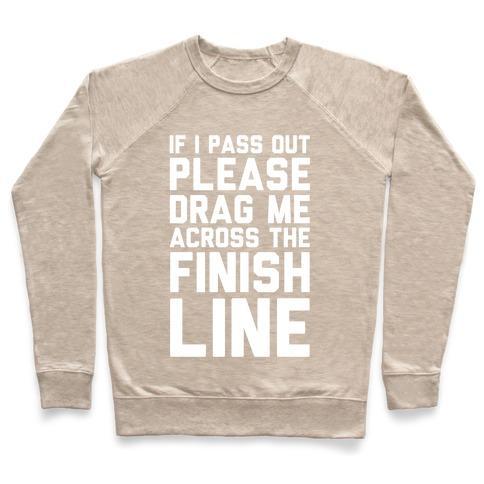 Virgin Teez  Pullover Crewneck Sweatshirt / x-small / Heathered Oatmeal IF I PASS OUT PLEASE DRAG ME ACROSS THE FINISH LINE CREWNECK SWEATSHIRT