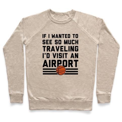 Virgin Teez  Pullover Crewneck Sweatshirt / x-small / Heathered Oatmeal IF I WANTED TO SEE SO MUCH TRAVELING I'D VISIT AN AIRPORT CREWNECK SWEATSHIRT