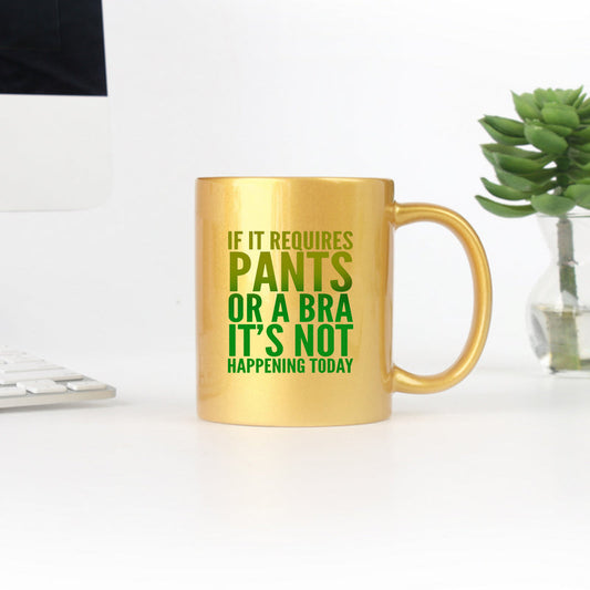 If It Requires Pants Or A Bra Its Not Happening Today Gold & Silver Mug