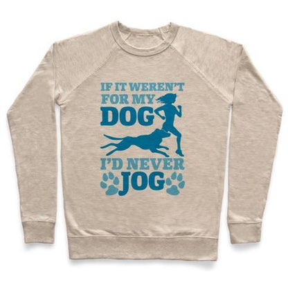 Virgin Teez  Pullover Crewneck Sweatshirt / x-small / Heathered Oatmeal IF IT WEREN'T FOR MY DOG I'D NEVER JOG CREWNECK SWEATSHIRT