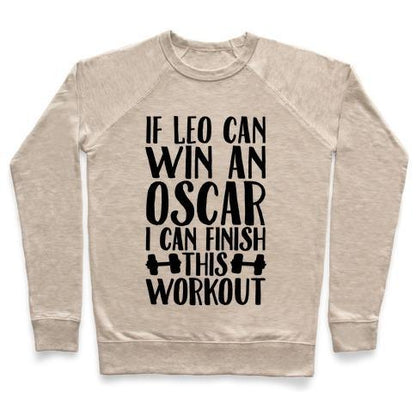 Virgin Teez  Pullover Crewneck Sweatshirt / x-small / Heathered Oatmeal IF LEO CAN WIN AN OSCAR I CAN FINISH THIS WORKOUT CREWNECK SWEATSHIRT