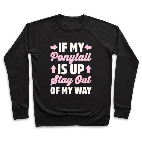 Virgin Teez  Pullover Crewneck Sweatshirt / x-small / Black IF MY PONYTAIL IS UP STAY OUT OF MY WAY WHITE PRINT CREWNECK SWEATSHIRT