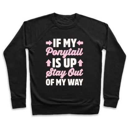 Virgin Teez  Pullover Crewneck Sweatshirt / x-small / Black IF MY PONYTAIL IS UP STAY OUT OF MY WAY WHITE PRINT CREWNECK SWEATSHIRT