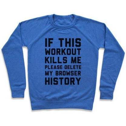 Virgin Teez  Pullover Crewneck Sweatshirt / x-small / Heathered Blue IF THIS WORKOUT KILLS ME PLEASE DELETE MY BROWSER HISTORY CREWNECK SWEATSHIRT