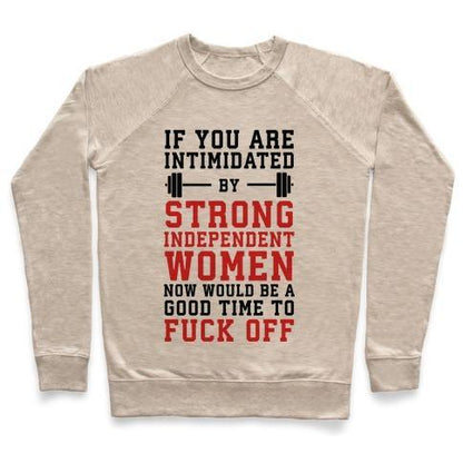 Virgin Teez  Pullover Crewneck Sweatshirt / x-small / Heathered Oatmeal IF YOU ARE INTIMIDATED BY A STRONG INDEPENDENT WOMEN NOW WOULD BE A GOOD TIME TO F*** OFF CREWNECK SWEATSHIRT