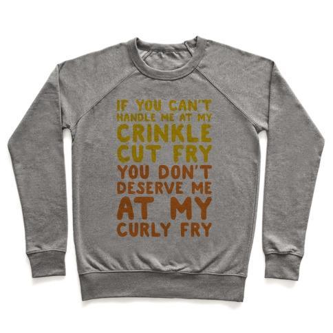 Virgin Teez  Pullover Crewneck Sweatshirt / x-small / Heathered Gray IF YOU CAN'T HANDLE ME AT MY CRINKLE CUT FRY YOU DON'T DESERVE ME AT MY CURLY FRY CREWNECK SWEATSHIRT