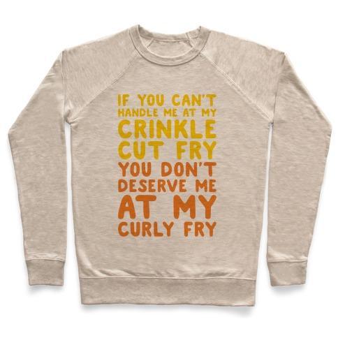 Virgin Teez  Pullover Crewneck Sweatshirt / x-small / Heathered Oatmeal IF YOU CAN'T HANDLE ME AT MY CRINKLE CUT FRY YOU DON'T DESERVE ME AT MY CURLY FRY CREWNECK SWEATSHIRT