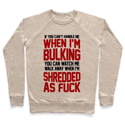 Virgin Teez  Pullover Crewneck Sweatshirt / x-small / Heathered Oatmeal IF YOU CAN'T HANDLE ME WHEN I'M BULKING YOU CAN WATCH ME WALK AWAY WHEN I'M SHREDDED AS F*** CREWNECK SWEATSHIRT