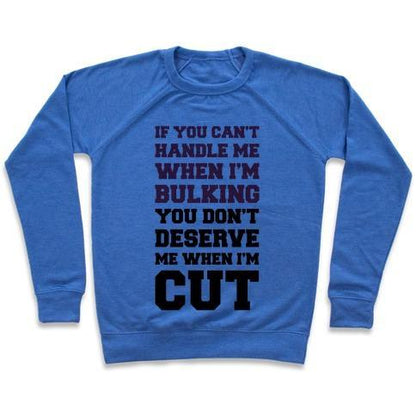 Virgin Teez  Pullover Crewneck Sweatshirt / x-small / Heathered Blue IF YOU CAN'T HANDLE ME WHEN I'M BULKING, YOU DON'T DESERVE ME WHEN I'M CUT CREWNECK SWEATSHIRT