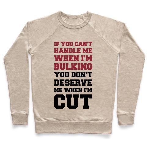 Virgin Teez  Pullover Crewneck Sweatshirt / x-small / Heathered Oatmeal IF YOU CAN'T HANDLE ME WHEN I'M BULKING, YOU DON'T DESERVE ME WHEN I'M CUT CREWNECK SWEATSHIRT