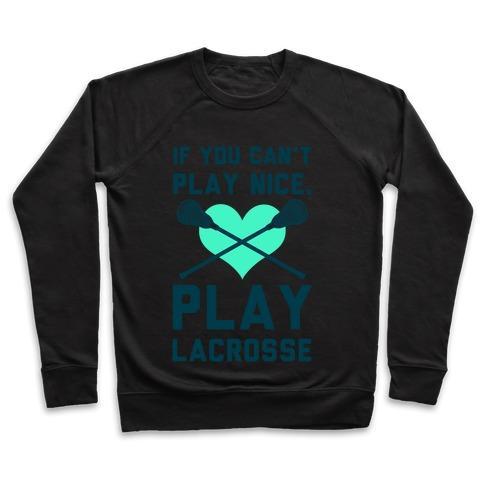 Virgin Teez  Pullover Crewneck Sweatshirt / x-small / Black IF YOU CAN'T PLAY NICE PLAY LACROSSE CREWNECK SWEATSHIRT