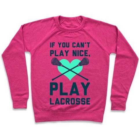 Virgin Teez  Pullover Crewneck Sweatshirt / x-small / Deep Pink IF YOU CAN'T PLAY NICE PLAY LACROSSE CREWNECK SWEATSHIRT